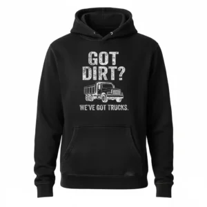 Dump Truck Life Got Dirt Hoodie for Construction and Hauling Professionals